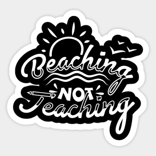 Beaching Not Teaching, Teacher's Design,School Design,Kid , Teacher,School Break Sticker